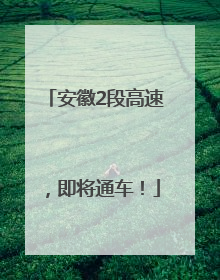 安徽2段高速，即将通车！