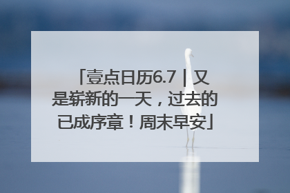壹点日历6.7｜又是崭新的一天，过去的已成序章！周末早安