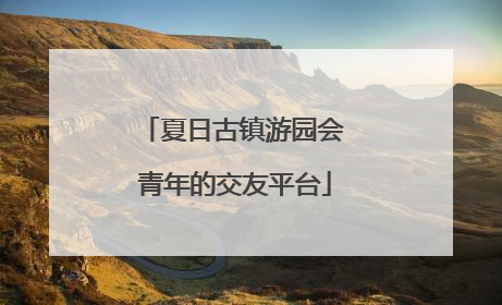 夏日古镇游园会 青年的交友平台
