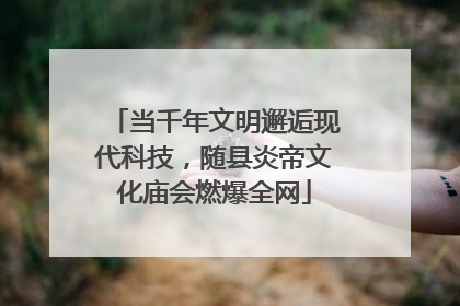 当千年文明邂逅现代科技，随县炎帝文化庙会燃爆全网