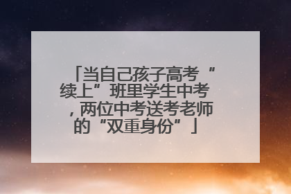 当自己孩子高考“续上”班里学生中考，两位中考送考老师的“双重身份”