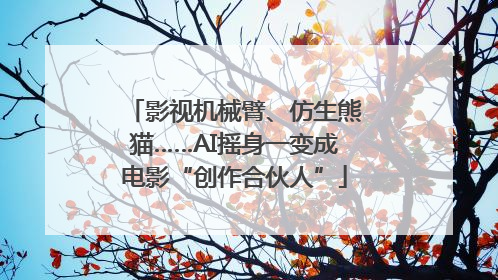 影视机械臂、仿生熊猫……AI摇身一变成电影“创作合伙人”