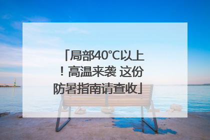 局部40℃以上！高温来袭 这份防暑指南请查收