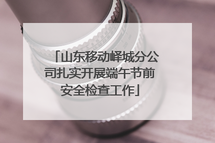 山东移动峄城分公司扎实开展端午节前安全检查工作