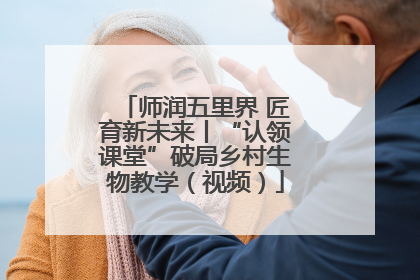 师润五里界 匠育新未来丨“认领课堂”破局乡村生物教学（视频）
