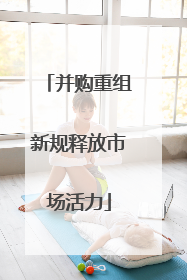 并购重组新规释放市场活力