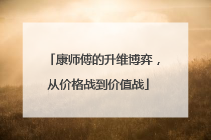 康师傅的升维博弈，从价格战到价值战