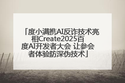 度小满携AI反诈技术亮相Create2025百度AI开发者大会 让参会者体验防深伪技术