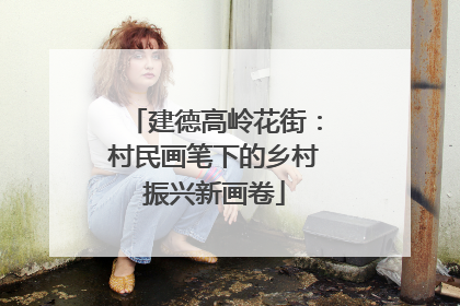 建德高岭花街：村民画笔下的乡村振兴新画卷
