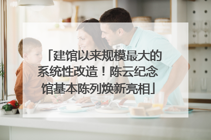建馆以来规模最大的系统性改造！陈云纪念馆基本陈列焕新亮相