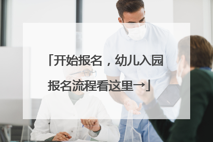 开始报名，幼儿入园报名流程看这里→