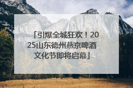 引爆全城狂欢！2025山东德州燕京啤酒文化节即将启幕