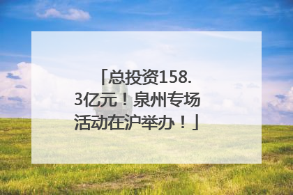 总投资158.3亿元！泉州专场活动在沪举办！