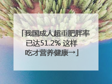 我国成人超重肥胖率已达51.2% 这样吃才营养健康→