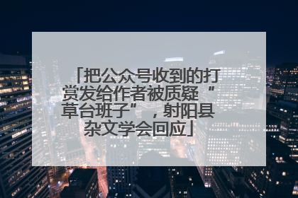 把公众号收到的打赏发给作者被质疑“草台班子”，射阳县杂文学会回应