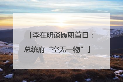 李在明谈履职首日：总统府“空无一物”