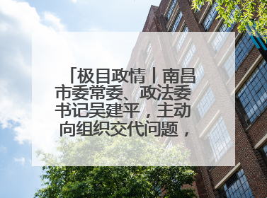 极目政情丨南昌市委常委、政法委书记吴建平，主动向组织交代问题，半个月前还在出席会议