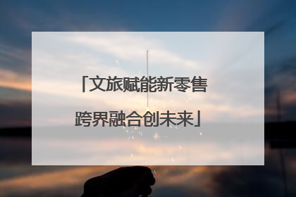 文旅赋能新零售 跨界融合创未来