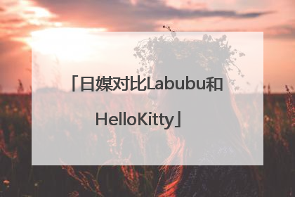 日媒对比Labubu和HelloKitty