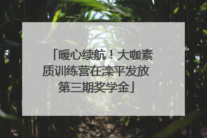 暖心续航！大咖素质训练营在滦平发放第三期奖学金