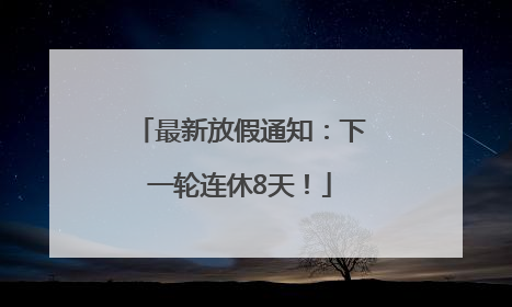 最新放假通知：下一轮连休8天！