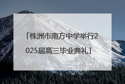 株洲市南方中学举行2025届高三毕业典礼