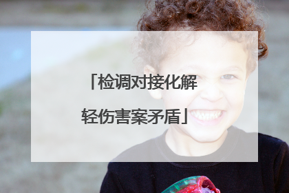 检调对接化解轻伤害案矛盾