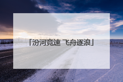 汾河竞速 飞舟逐浪