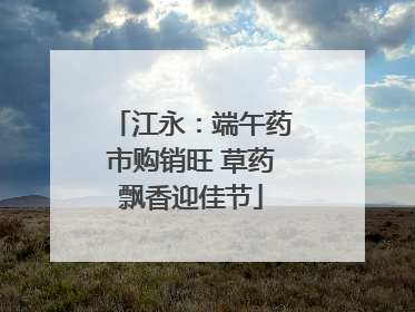 江永：端午药市购销旺 草药飘香迎佳节