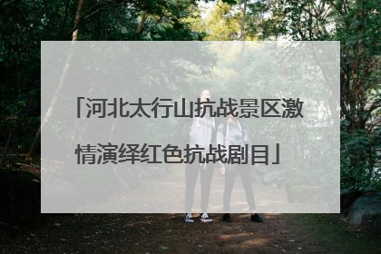 河北太行山抗战景区激情演绎红色抗战剧目