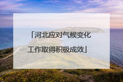 河北应对气候变化工作取得积极成效