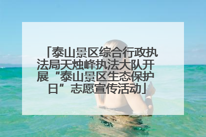 泰山景区综合行政执法局天烛峰执法大队开展“泰山景区生态保护日”志愿宣传活动