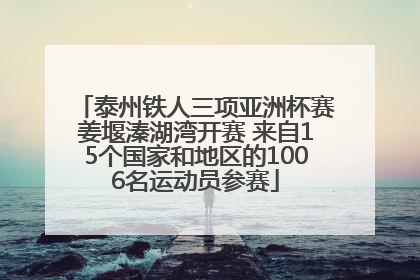 泰州铁人三项亚洲杯赛姜堰溱湖湾开赛 来自15个国家和地区的1006名运动员参赛