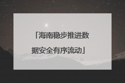 海南稳步推进数据安全有序流动
