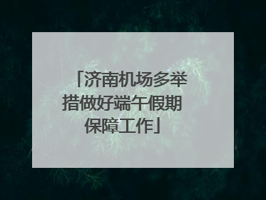 济南机场多举措做好端午假期保障工作