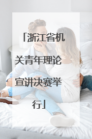 浙江省机关青年理论宣讲决赛举行