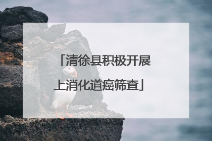 清徐县积极开展上消化道癌筛查