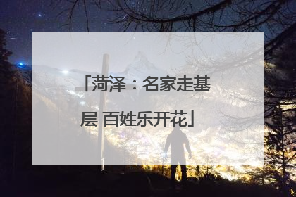 菏泽：名家走基层 百姓乐开花