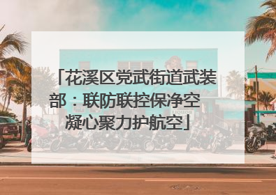 花溪区党武街道武装部：联防联控保净空 凝心聚力护航空