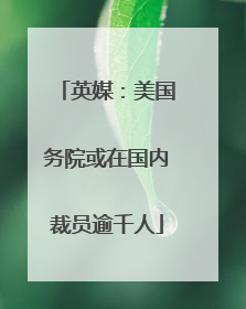 英媒:美国务院或在国内裁员逾千人