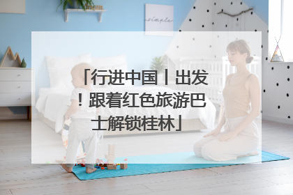 行进中国丨出发！跟着红色旅游巴士解锁桂林