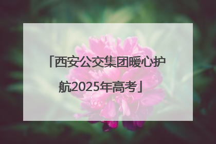 西安公交集团暖心护航2025年高考