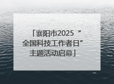 襄阳市2025“全国科技工作者日”主题活动启幕