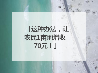 这种办法，让农民1亩地增收70元！