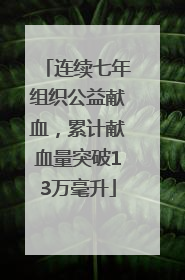 连续七年组织公益献血，累计献血量突破13万毫升