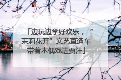 边玩边学好欢乐，“茉莉花开”文艺直通车带着木偶戏进贾汪