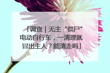 调查｜无主“僵尸”电动自行车，一清理就冒出主人？能清走吗