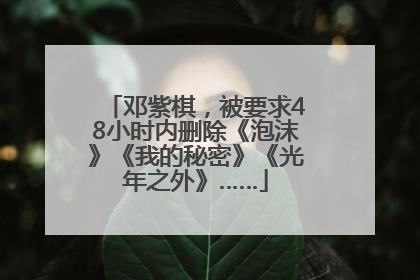 邓紫棋，被要求48小时内删除《泡沫》《我的秘密》《光年之外》……