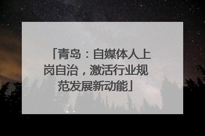 青岛：自媒体人上岗自治，激活行业规范发展新动能