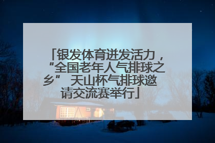 银发体育迸发活力，“全国老年人气排球之乡” 天山杯气排球邀请交流赛举行